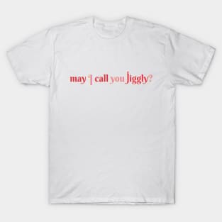 May I Call You Jiggly? T-Shirt